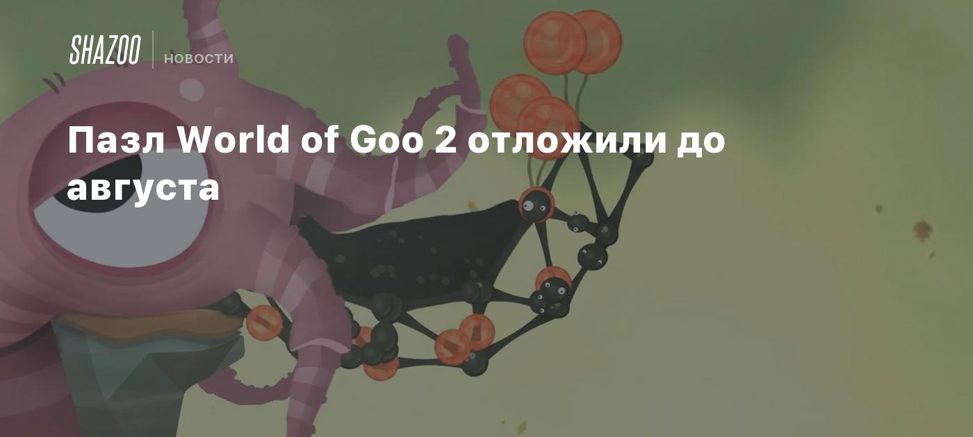 Пазл World of Goo 2 отложили до августа - Shazoo