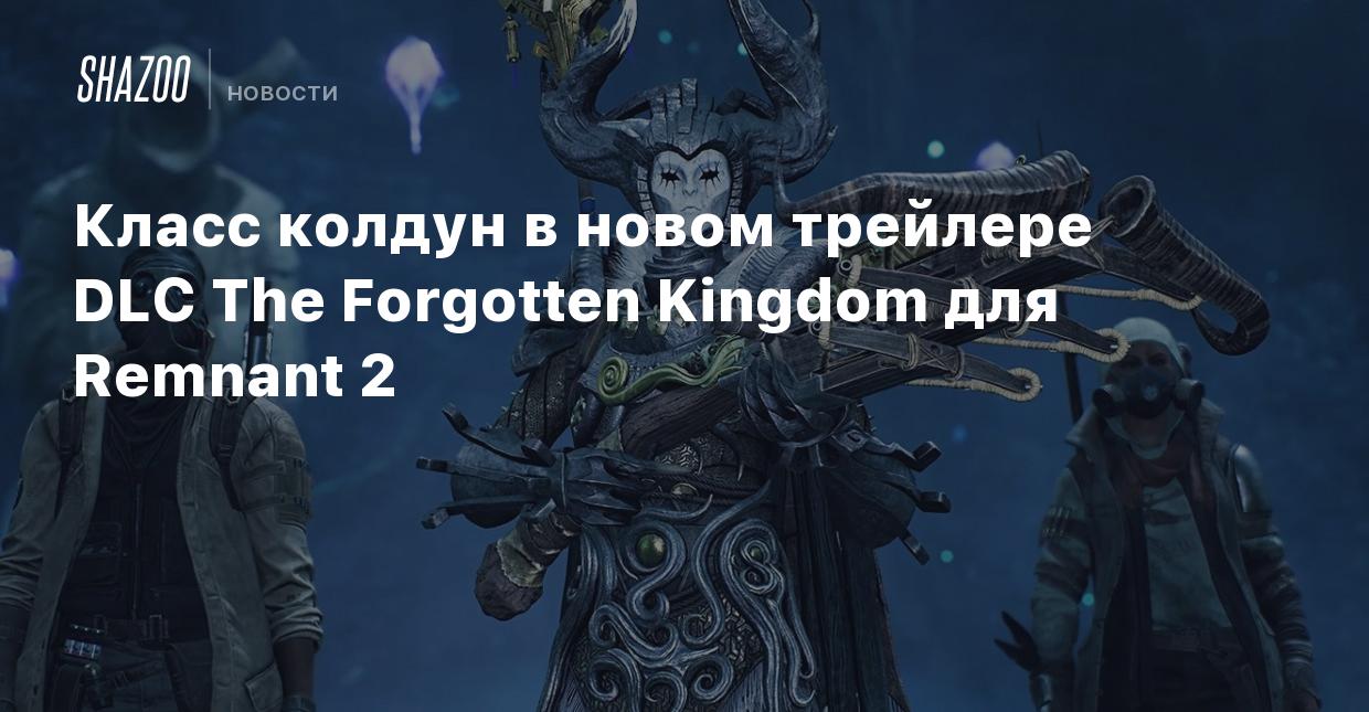 Класс колдун в новом трейлере DLC The Forgotten Kingdom для Remnant 2 -  Shazoo