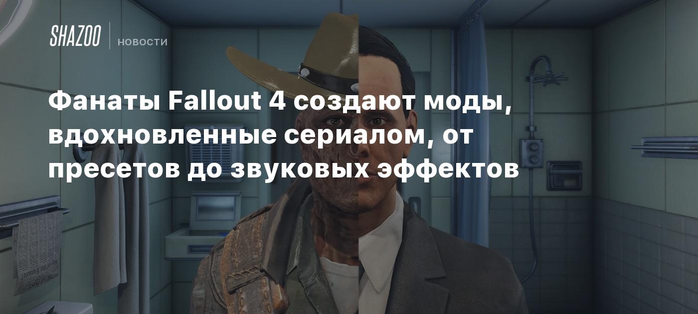 Фанаты Fallout 4 создают моды, вдохновленные сериалом, от пресетов до  звуковых эффектов - Shazoo