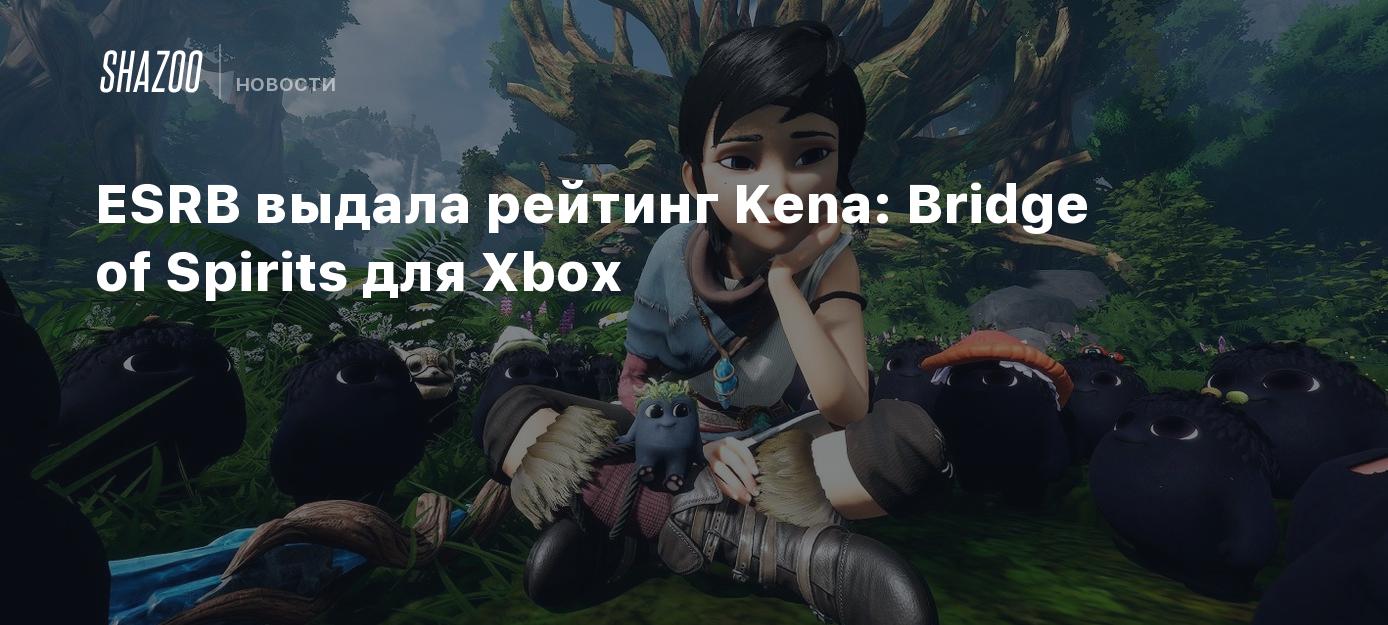 ESRB выдала рейтинг Kena: Bridge of Spirits для Xbox - Shazoo