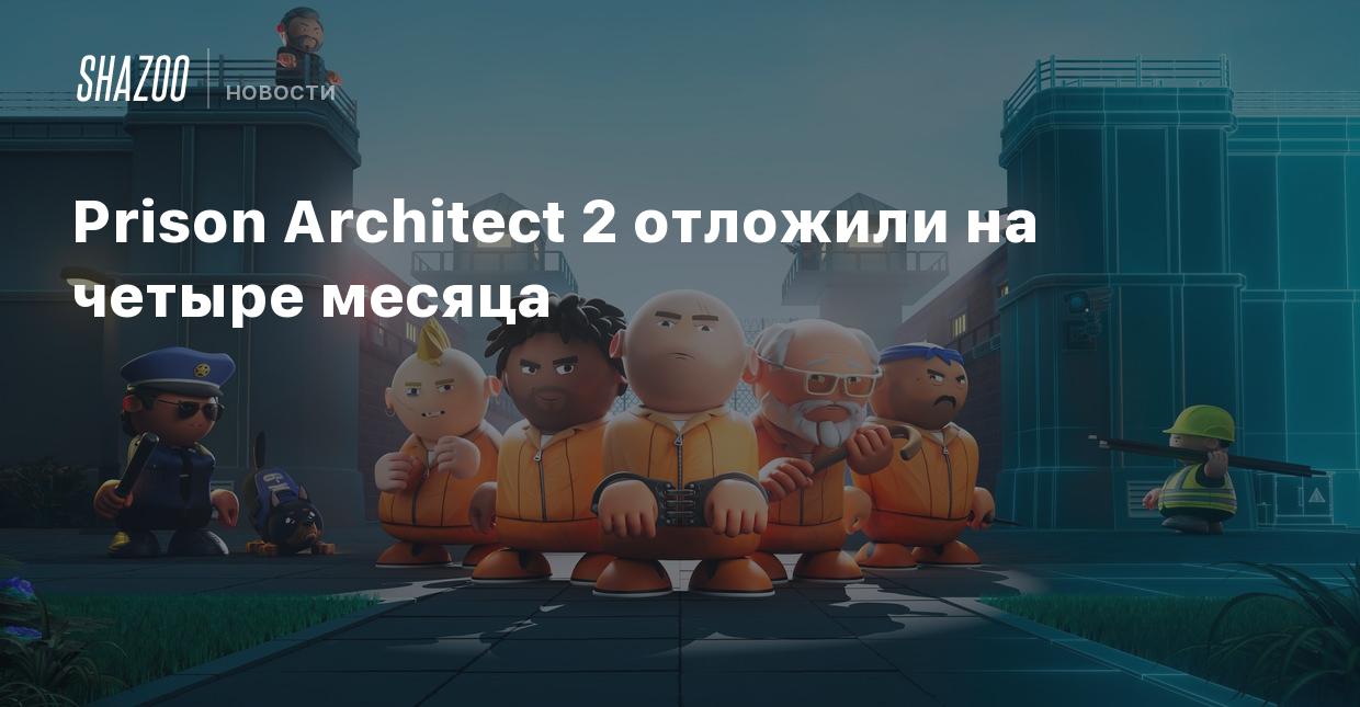 Prison Architect 2 отложили на четыре месяца - Shazoo