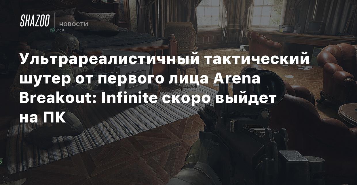 Ультрареалистичный тактический шутер от первого лица Arena Breakout:  Infinite скоро выйдет на ПК - Shazoo