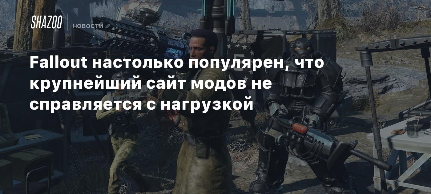 Fallout настолько популярен, что крупнейший сайт модов не справляется с  нагрузкой - Shazoo