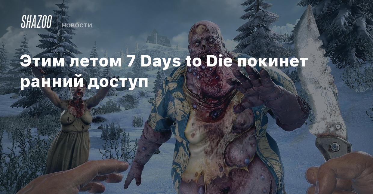 Этим летом 7 Days to Die покинет ранний доступ - Shazoo