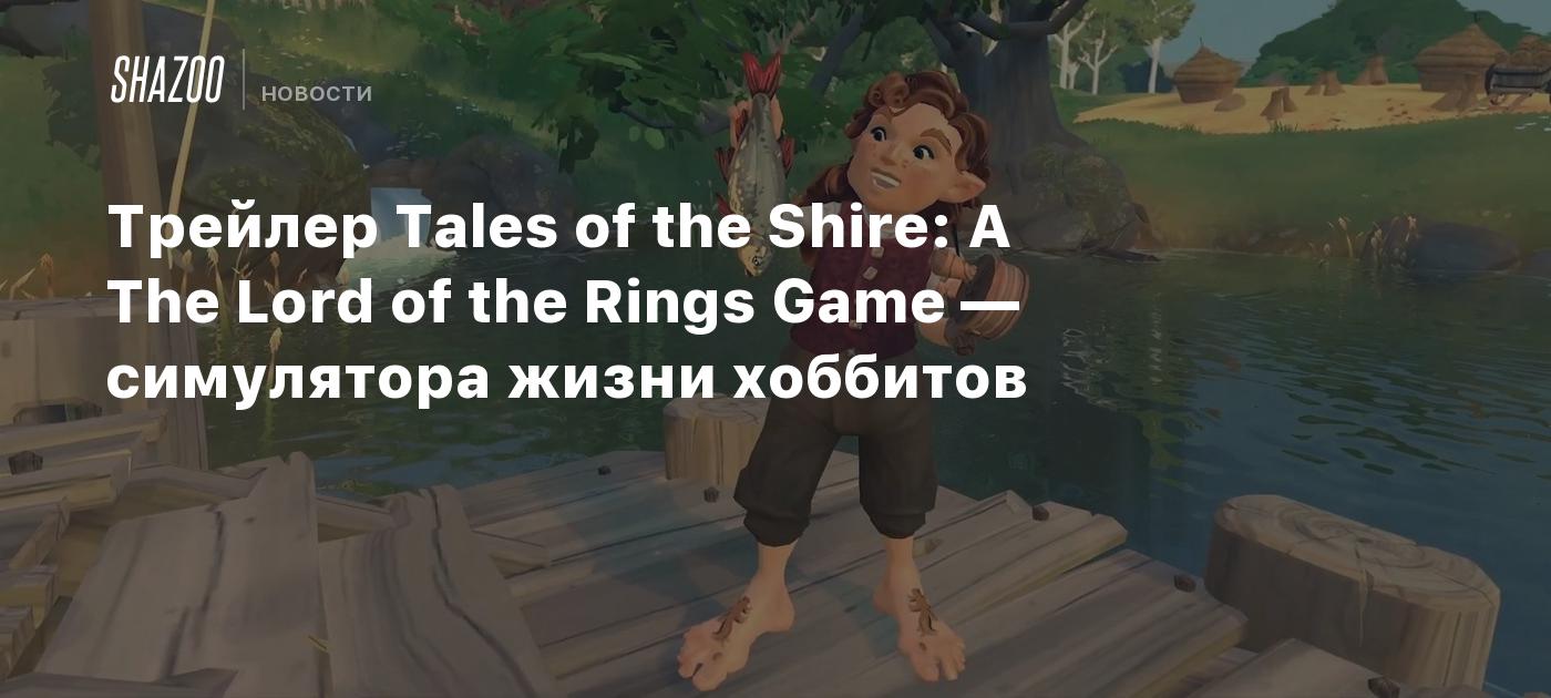 Трейлер Tales of the Shire: A The Lord of the Rings Game — симулятора жизни  хоббитов - Shazoo