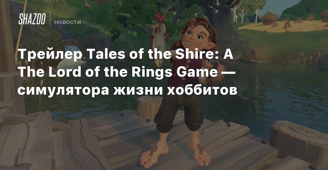 Трейлер Tales of the Shire: A The Lord of the Rings Game — симулятора жизни  хоббитов - Shazoo