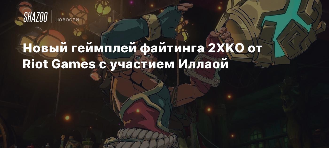 Новый геймплей файтинга 2XKO от Riot Games с участием Иллаой - Shazoo