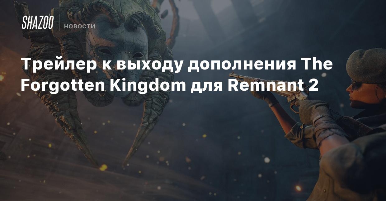 Трейлер к выходу дополнения The Forgotten Kingdom для Remnant 2 - Shazoo