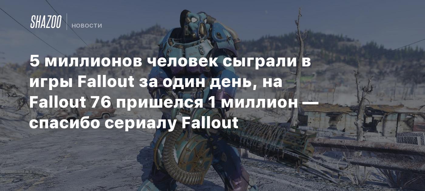 5 миллионов человек сыграли в игры Fallout за один день, на Fallout 76  пришелся 1 миллион — спасибо сериалу Fallout - Shazoo