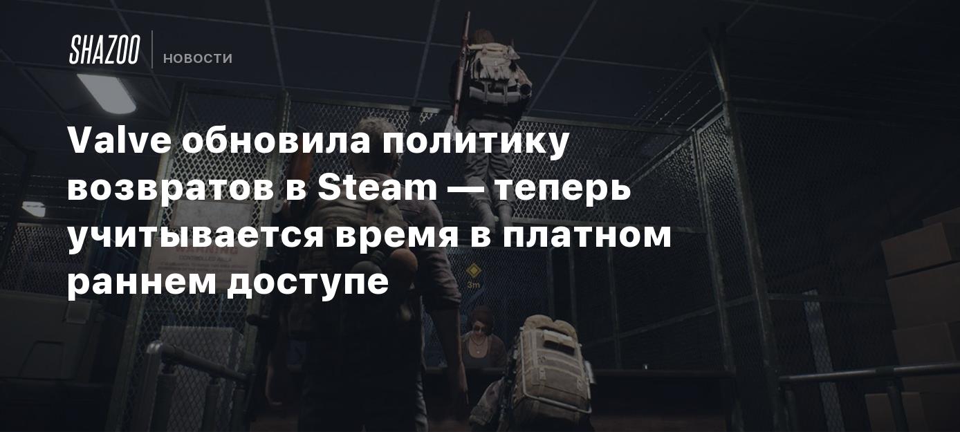 Valve обновила политику возвратов в Steam — теперь учитывается время в  платном раннем доступе - Shazoo