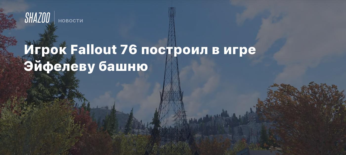 Игрок Fallout 76 построил в игре Эйфелеву башню - Shazoo