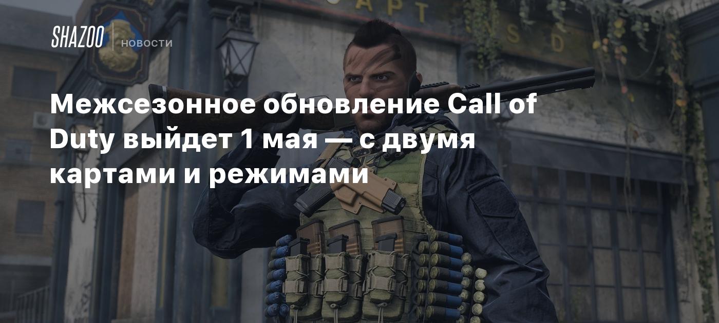 Межсезонное обновление Call of Duty выйдет 1 мая — с двумя картами и  режимами - Shazoo