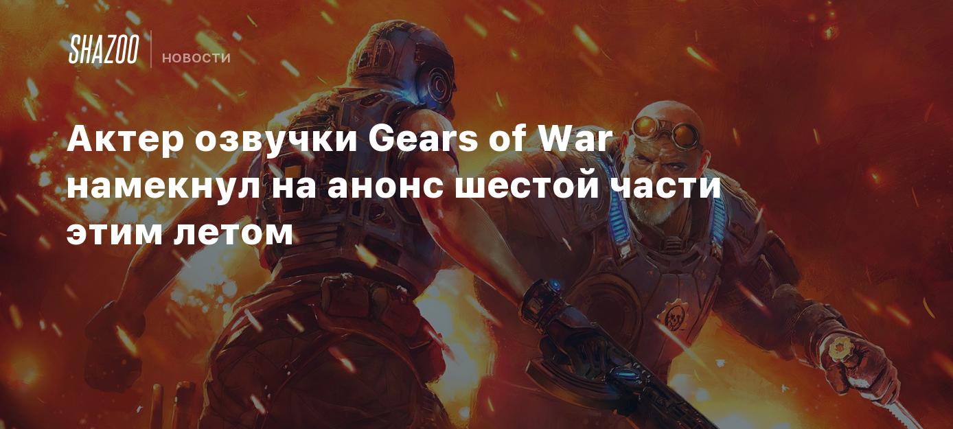 Актер озвучки Gears of War намекнул на анонс шестой части этим летом -  Shazoo