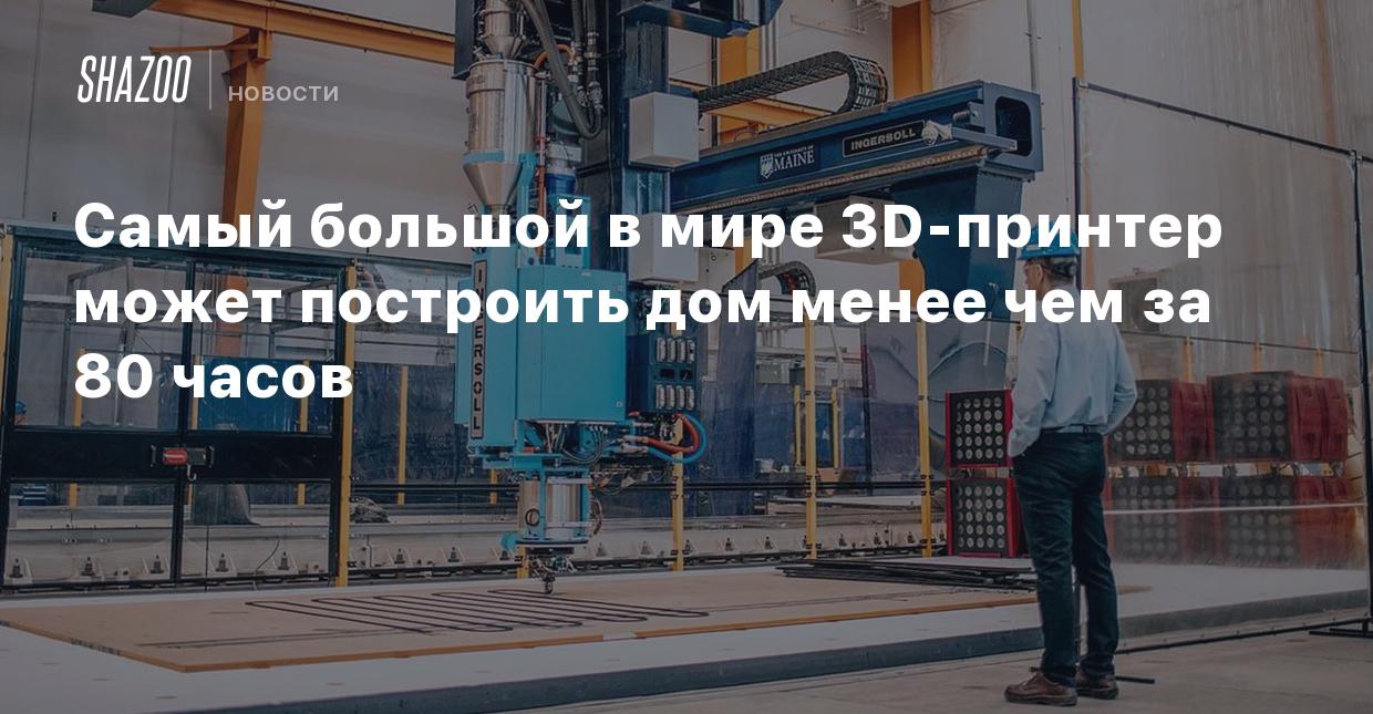 Самый большой в мире 3D-принтер может построить дом менее чем за 80 часов -  Shazoo