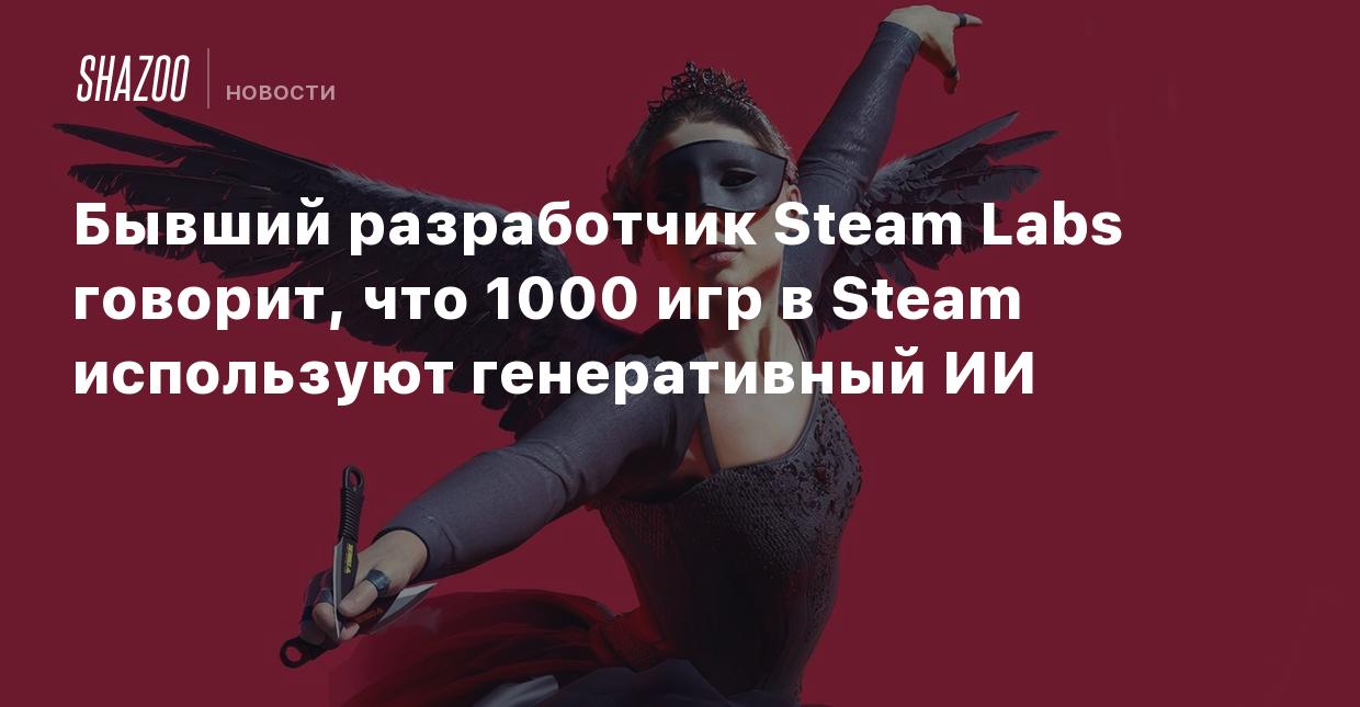 Бывший разработчик Steam Labs говорит, что 1000 игр в Steam используют  генеративный ИИ - Shazoo