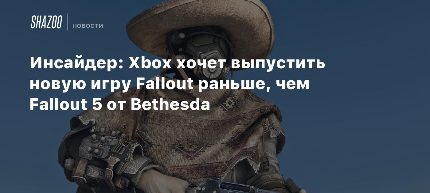 Инсайдер: Xbox хочет выпустить новую игру Fallout раньше, чем Fallout 5 от  Bethesda - Shazoo