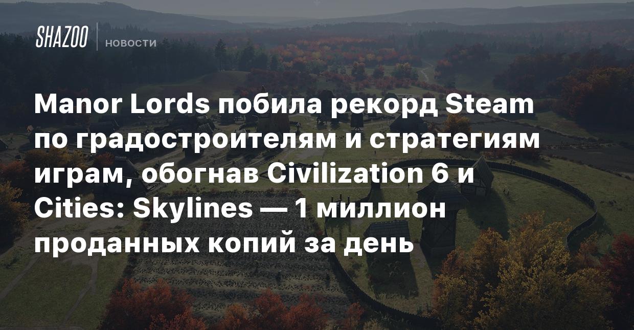 Manor Lords побила рекорд Steam по градостроителям и стратегиям играм,  обогнав Civilization 6 и Cities: Skylines — 1 миллион проданных копий за  день - Shazoo