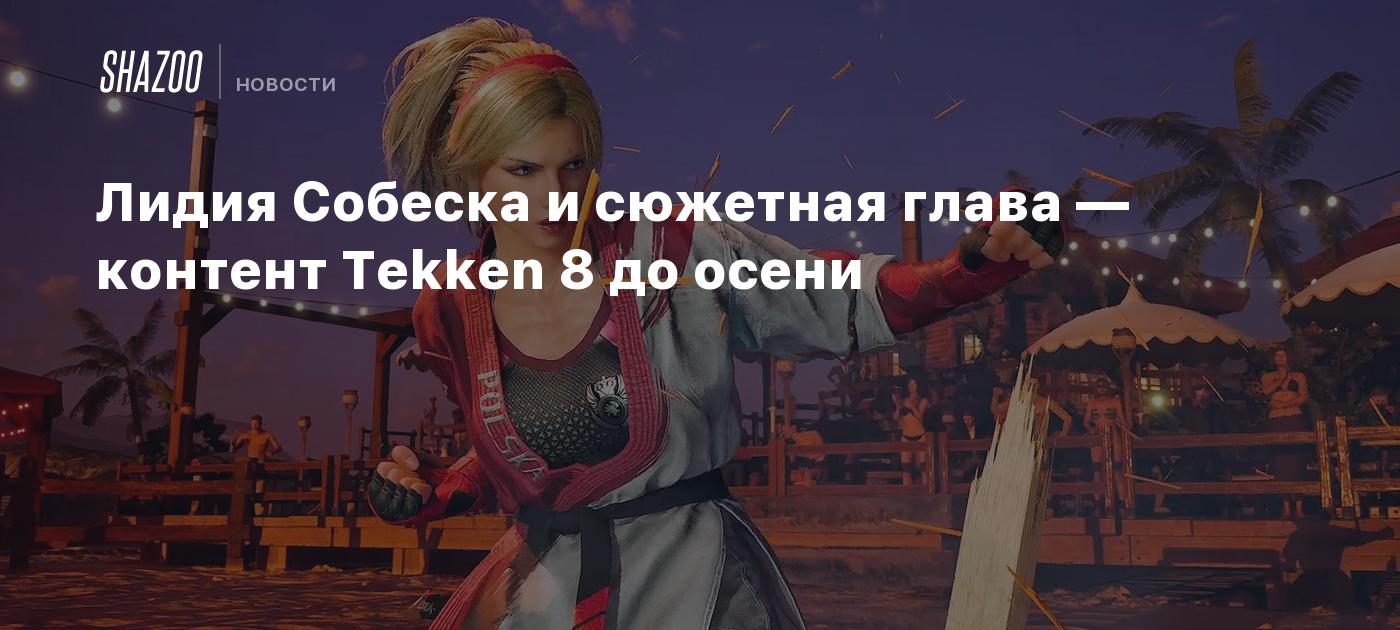 Лидия Собеска и сюжетная глава — контент Tekken 8 до осени - Shazoo