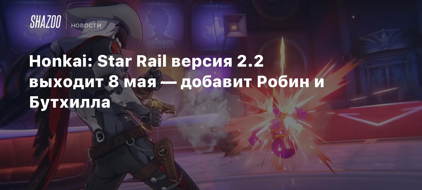 Honkai: Star Rail версия 2.2 выходит 8 мая — добавит Робин и Бутхилла -  Shazoo