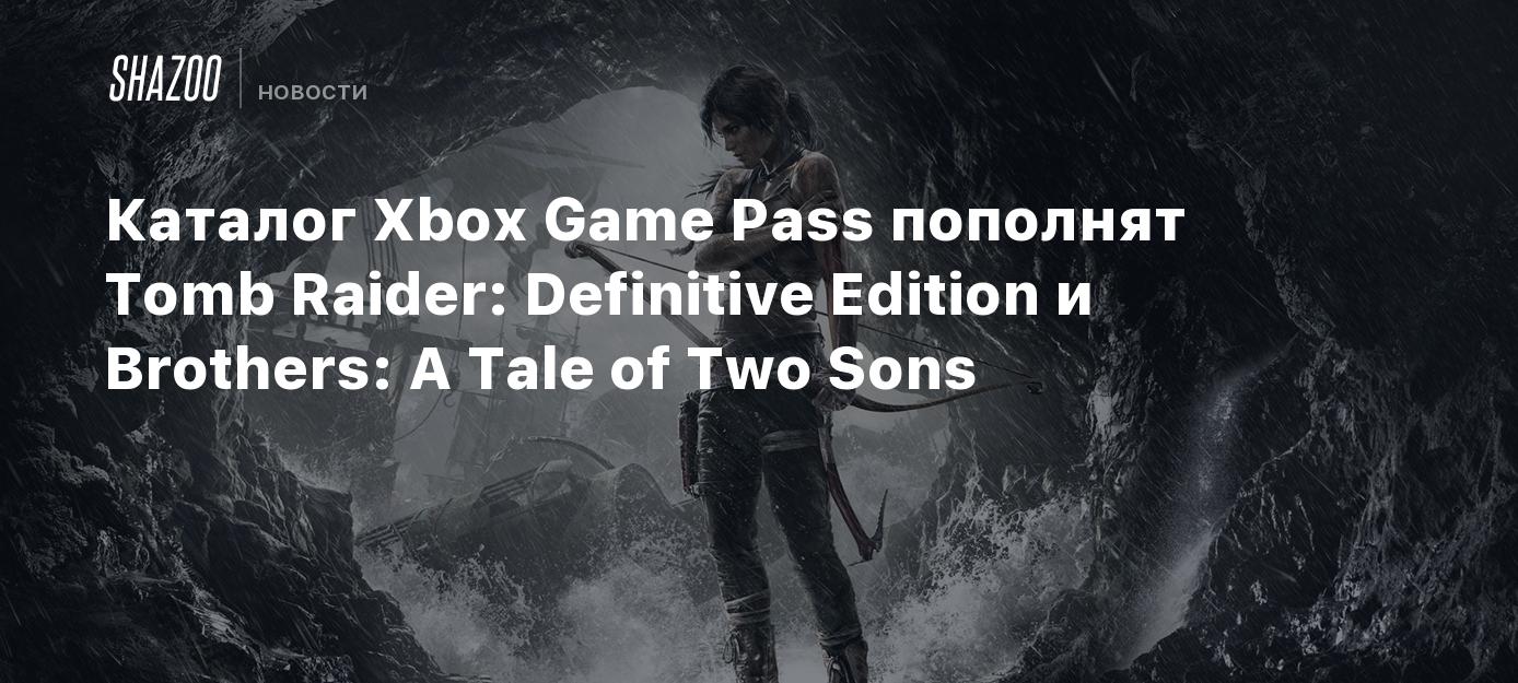 Каталог Xbox Game Pass пополнят Tomb Raider: Definitive Edition и Brothers:  A Tale of Two Sons - Shazoo