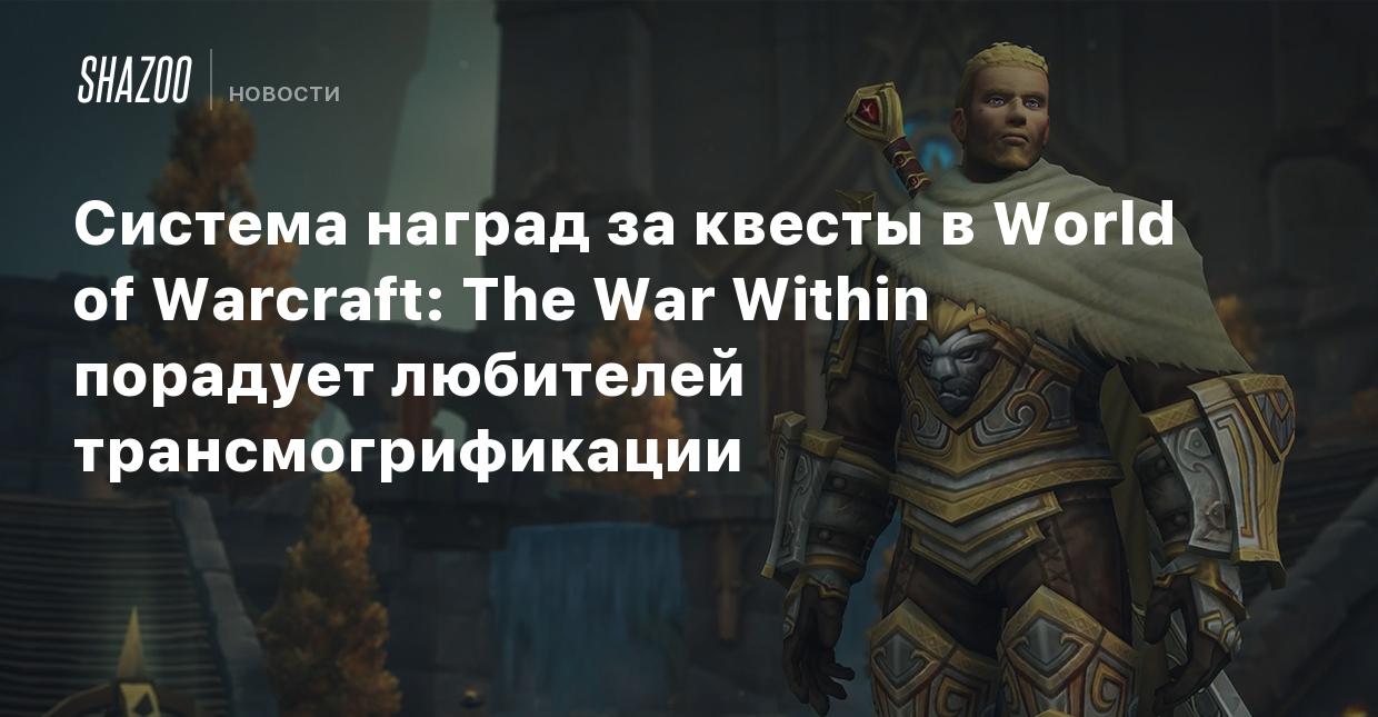 Система наград за квесты в World of Warcraft: The War Within порадует  любителей трансмогрификации - Shazoo