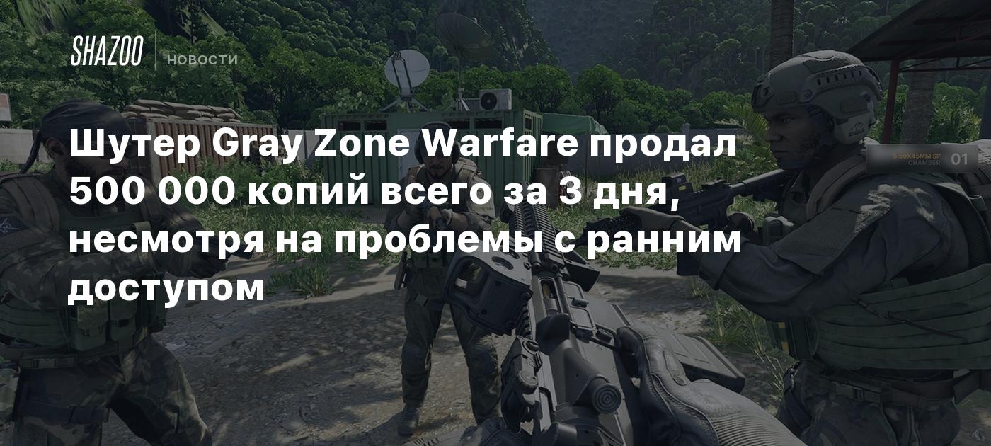 Шутер Gray Zone Warfare продал 500 000 копий всего за 3 дня, несмотря на  проблемы с ранним доступом - Shazoo