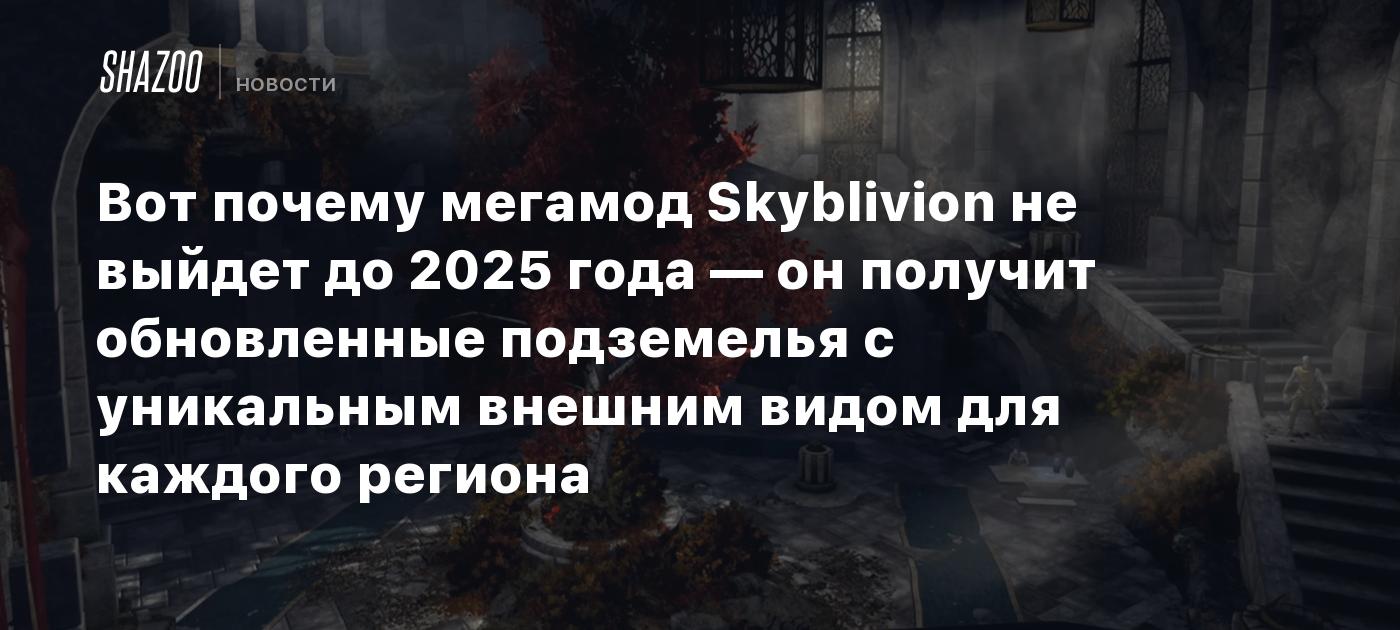 Вот почему мегамод Skyblivion не выйдет до 2025 года — он получит  подземелья с уникальным внешним видом для каждого региона - Shazoo