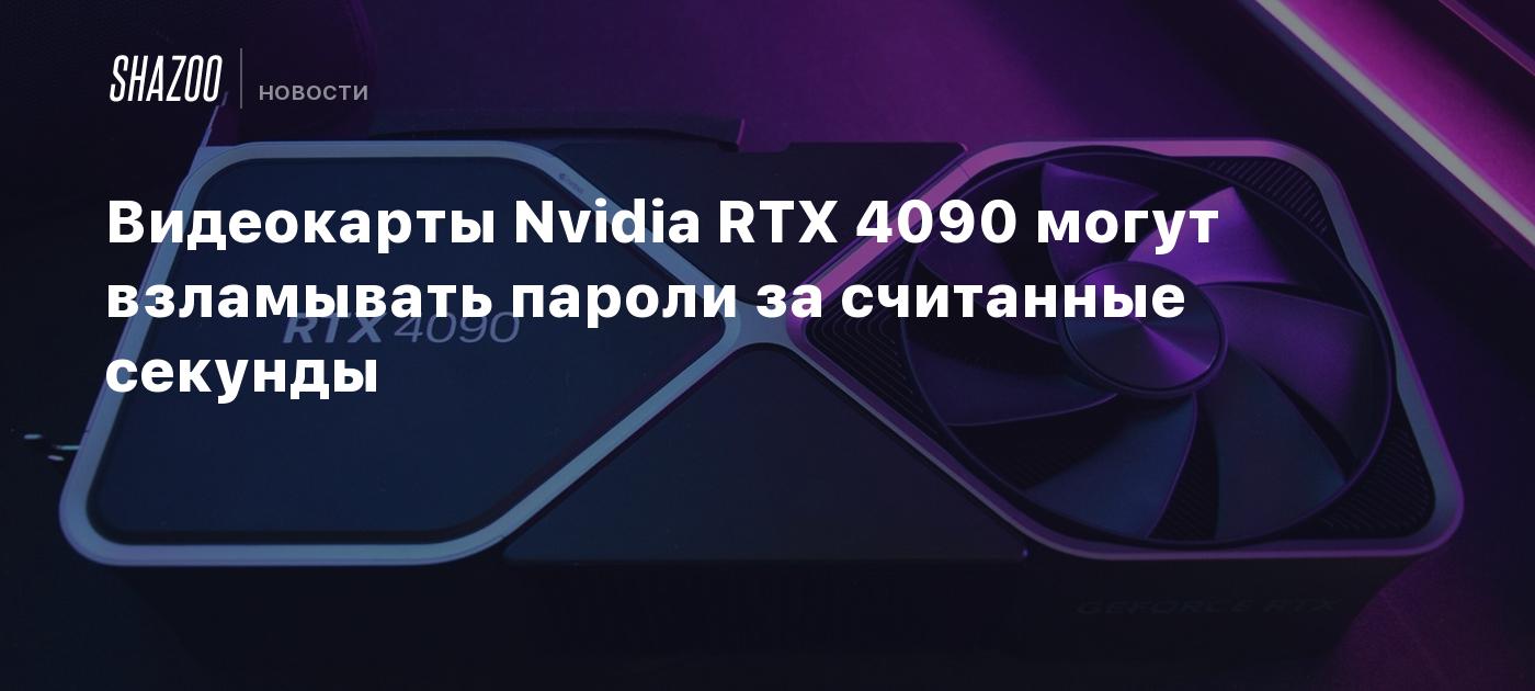 Видеокарты Nvidia RTX 4090 могут взламывать пароли за считанные секунды -  Shazoo