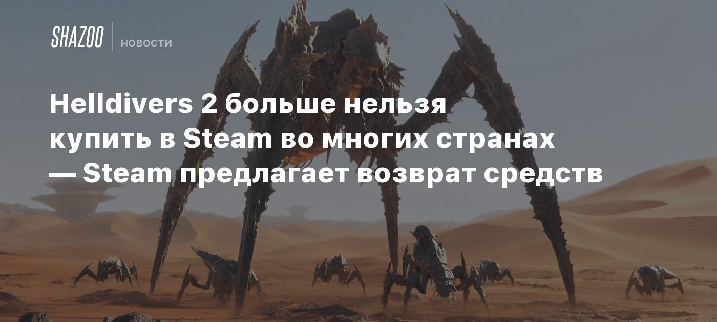 Helldivers 2 больше нельзя купить в Steam во многих странах — Steam  предлагает возврат средств - Shazoo