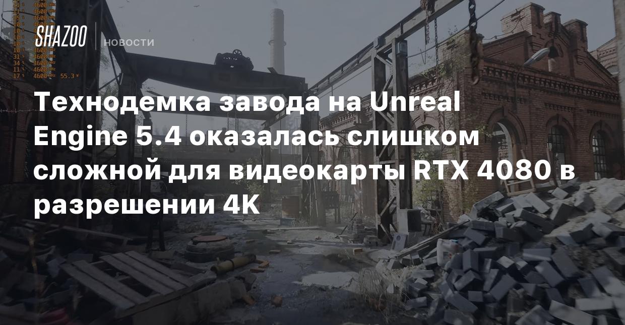 Технодемка завода на Unreal Engine 5.4 оказалась слишком сложной для  видеокарты RTX 4080 в разрешении 4K - Shazoo