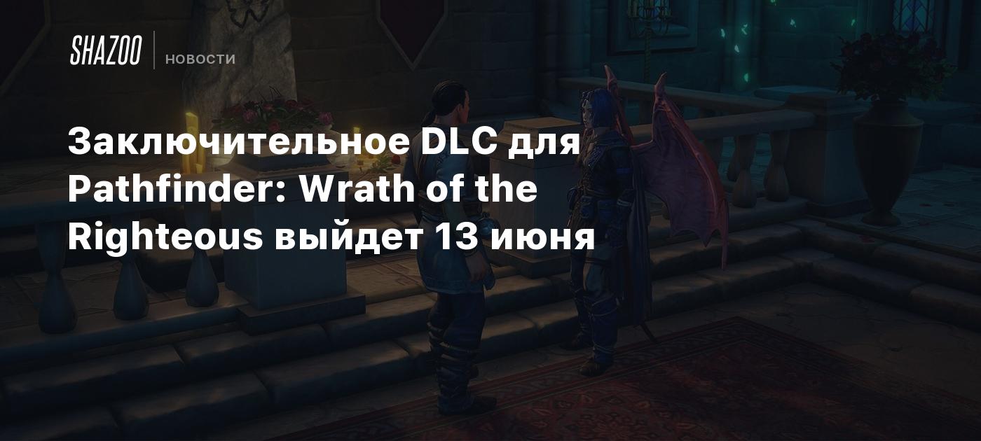 Заключительное DLC для Pathfinder: Wrath of the Righteous выйдет 13 июня -  Shazoo