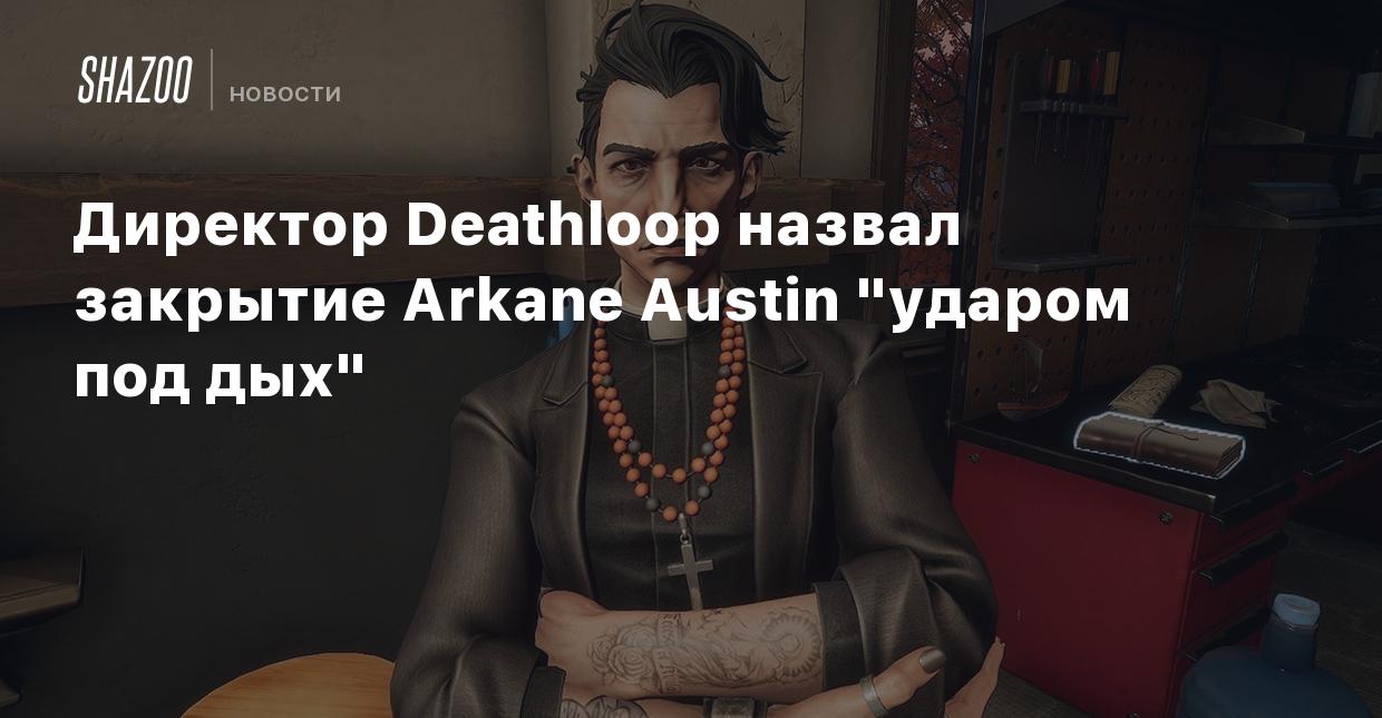 Директор Deathloop назвал закрытие Arkane Austin 