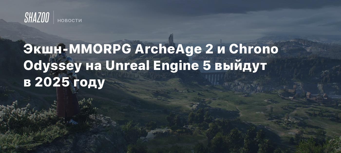 Экшн-MMORPG ArcheAge 2 и Chrono Odyssey на Unreal Engine 5 выйдут в 2025  году - Shazoo