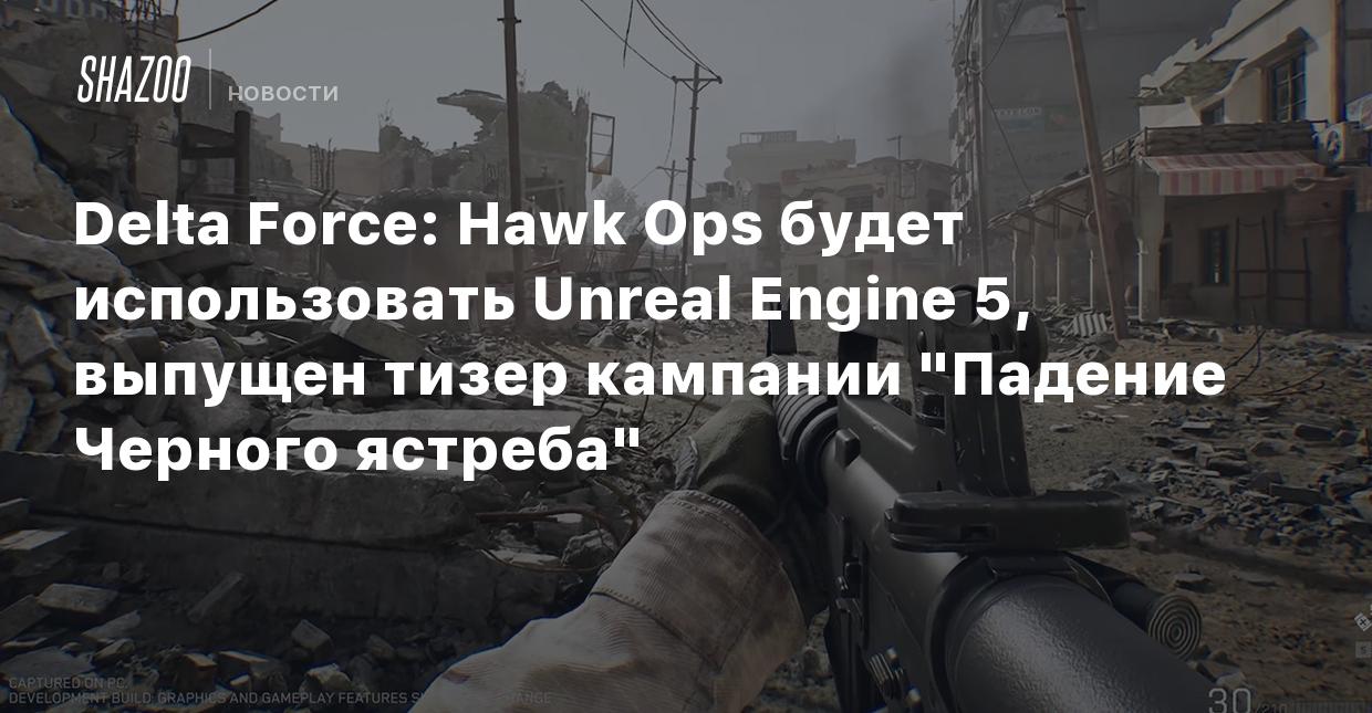 Delta Force: Hawk Ops будет использовать Unreal Engine 5, выпущен тизер  кампании 