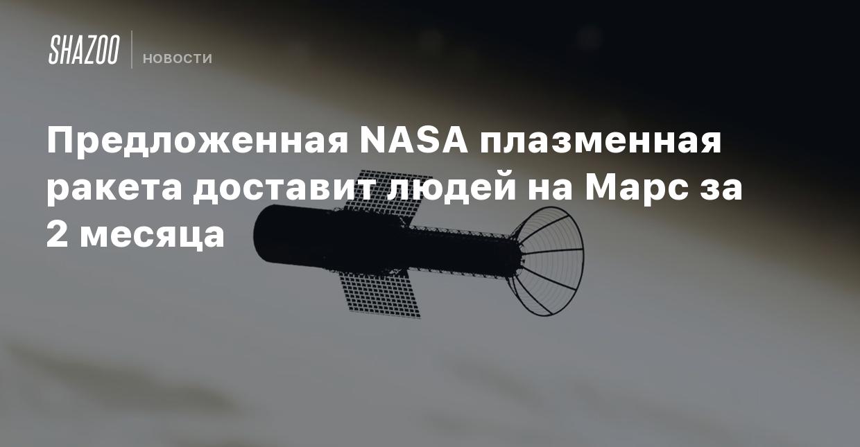 Предложенная NASA плазменная ракета доставит людей на Марс за 2 месяца -  Shazoo