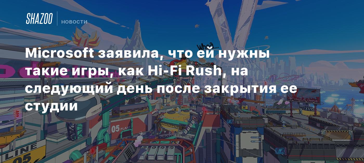 Microsoft заявила, что ей нужны такие игры, как Hi-Fi Rush, на следующий  день после закрытия ее студии - Shazoo