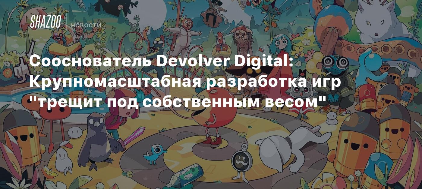 Сооснователь Devolver Digital: Крупномасштабная разработка игр 