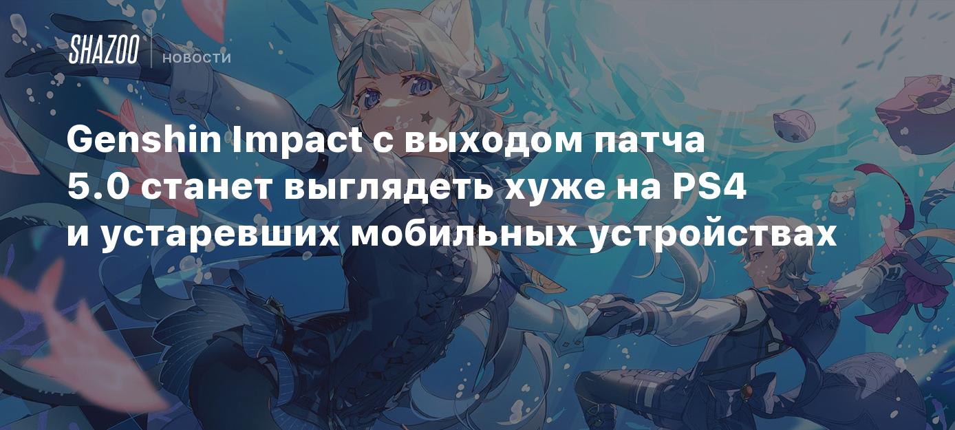 Genshin Impact с выходом патча 5.0 станет выглядеть хуже на PS4 и  устаревших мобильных устройствах - Shazoo