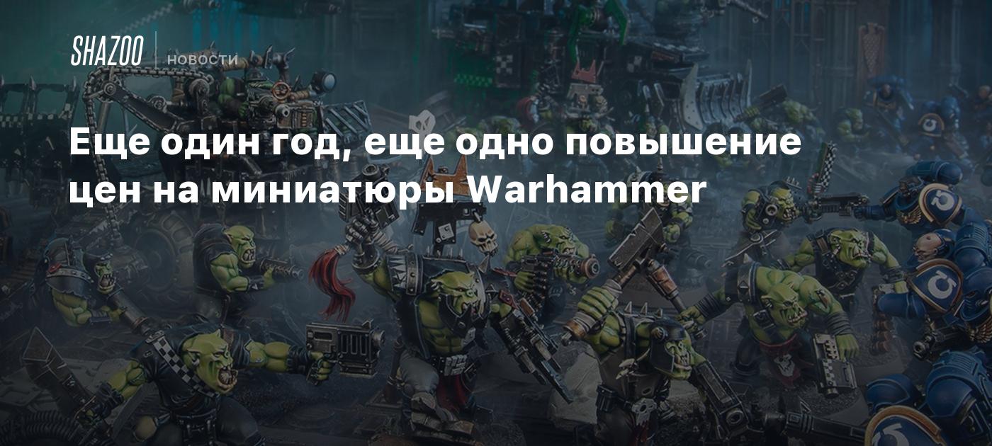 Еще один год, еще одно повышение цен на миниатюры Warhammer - Shazoo