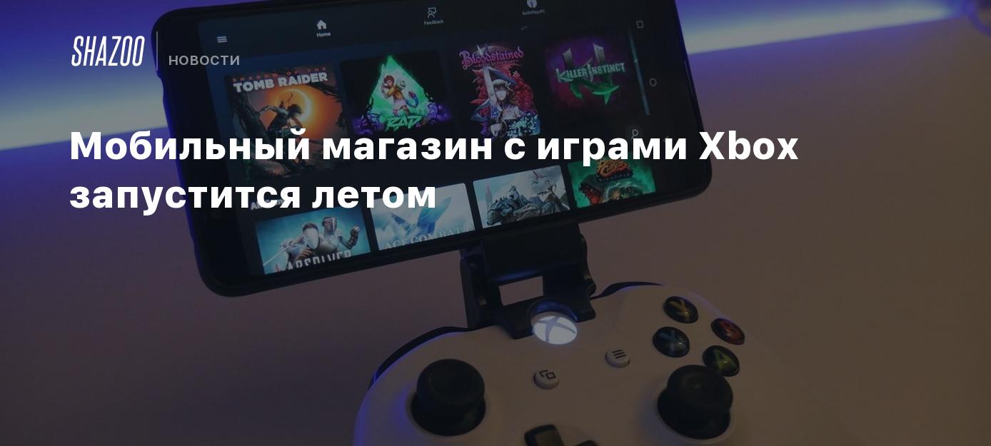 Мобильный магазин с играми Xbox запустится летом - Shazoo