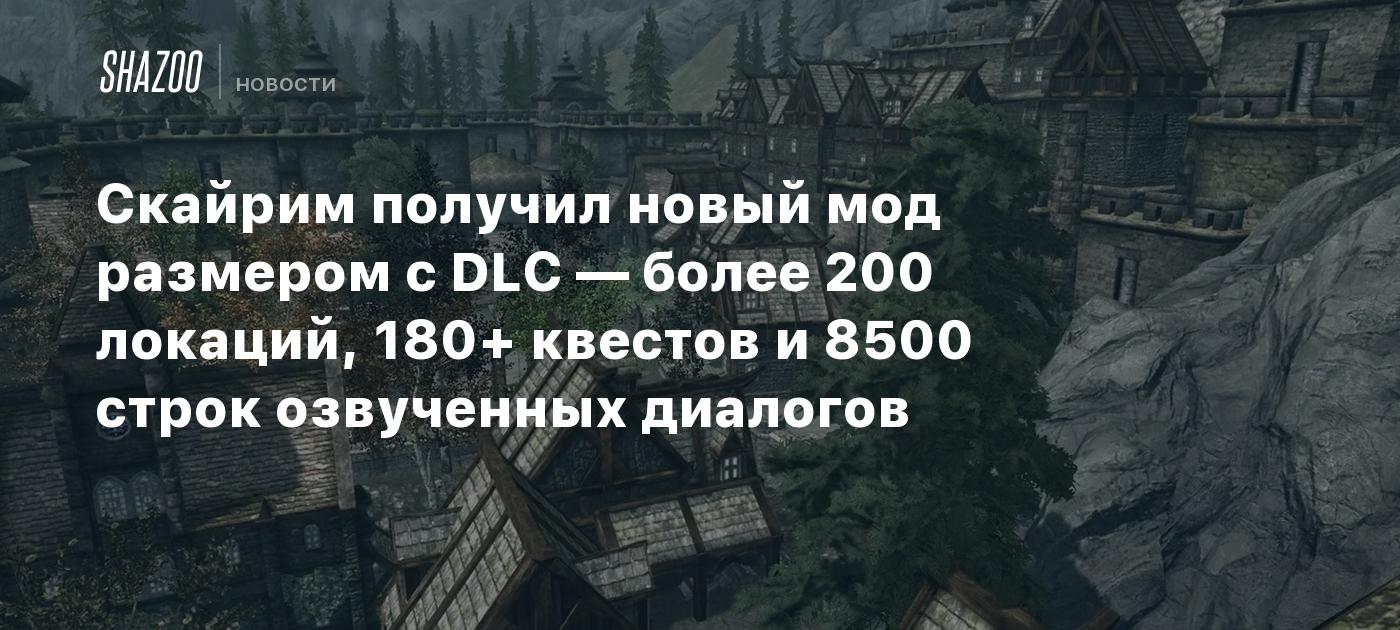 Скайрим получил новый мод размером с DLC — более 200 локаций, 180+ квестов  и 8500 строк озвученных диалогов - Shazoo