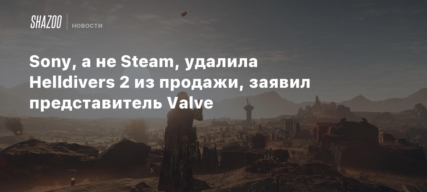 Sony, а не Steam, удалила Helldivers 2 из продажи, заявил представитель  Valve - Shazoo