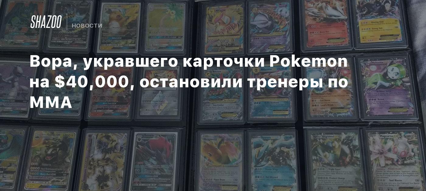 Вора, укравшего карточки Pokemon на $40,000, остановили тренеры по ММА -  Shazoo