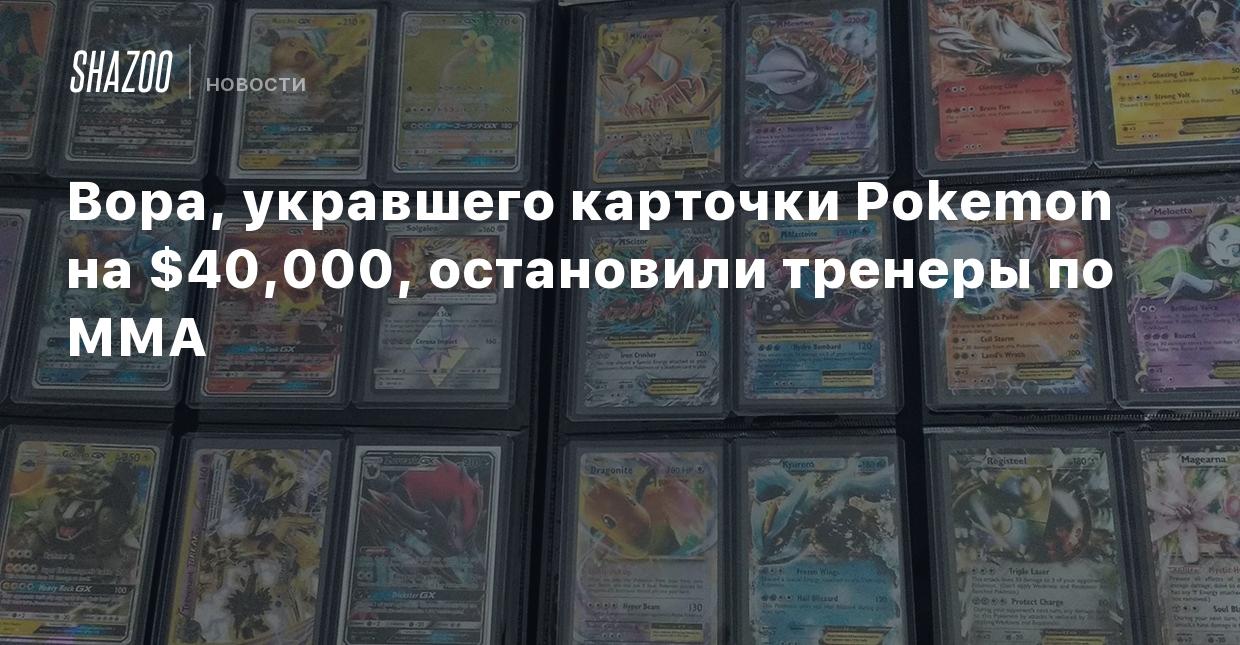 Вора, укравшего карточки Pokemon на $40,000, остановили тренеры по ММА -  Shazoo