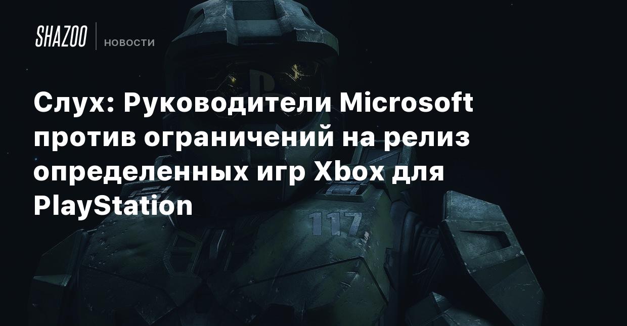 Слух: Руководители Microsoft против ограничений на релиз определенных игр  Xbox для PlayStation - Shazoo