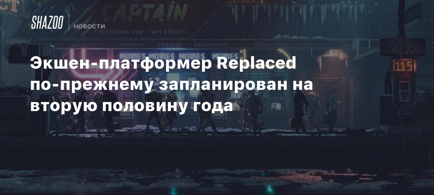 Экшен-платформер Replaced по-прежнему запланирован на вторую половину года  - Shazoo