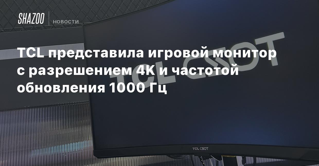 TCL представила игровой монитор с разрешением 4K и частотой обновления 1000  Гц - Shazoo