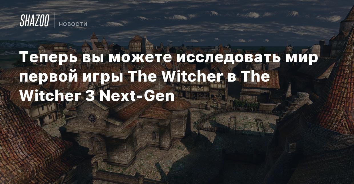 Теперь вы можете исследовать мир первой игры The Witcher в The Witcher 3  Next-Gen - Shazoo