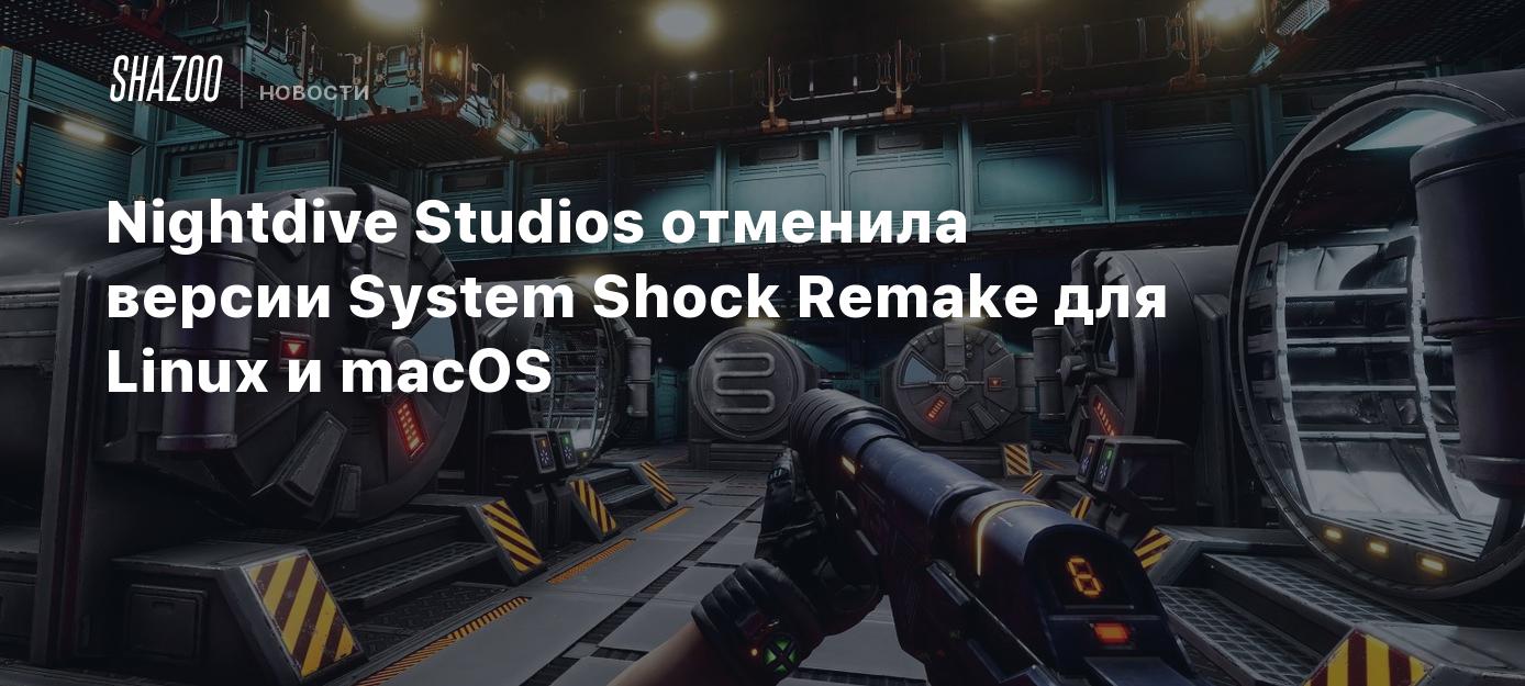 Nightdive Studios отменила версии System Shock Remake для Linux и macOS -  Shazoo