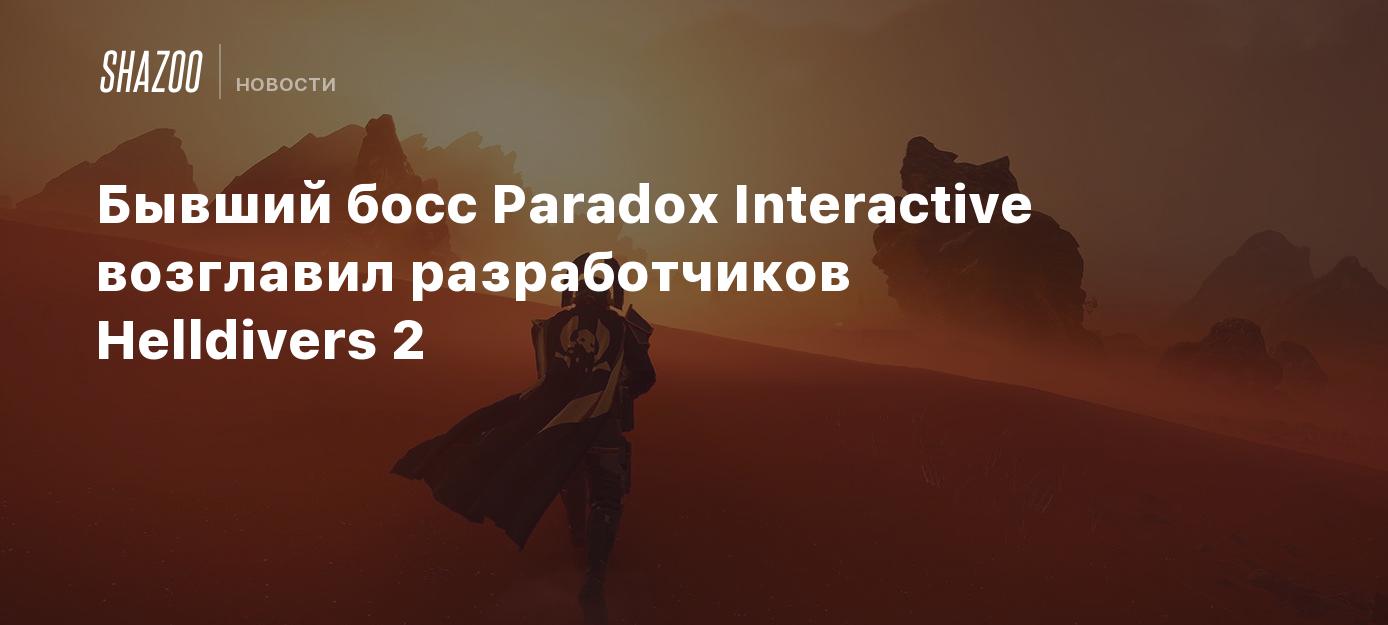 Бывший босс Paradox Interactive возглавил разработчиков Helldivers 2 -  Shazoo